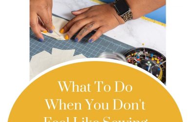 What To Do When You Don’t Feel Like Sewing